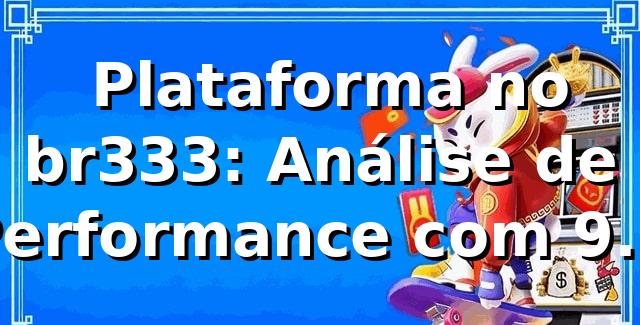 📊 Plataforma no br333: Análise de Performance com 96,8% RTP e 1.200 Transações Avaliadas