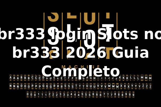 br333 login Slots no br333 2026 Guia Completo 🎰
